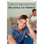 Cum sa imbunatatim relatiile cu parintii