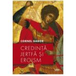 Credinta jertfa si eroism - Cornel Gabor