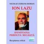 Ion Lazu identitatea pierduta regasita - Nicolae Ciobanu-Roman