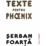 Texte pentru Phoenix - Serban Foarta