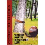 vietuind printre dictaturile lumii - corneliu florea