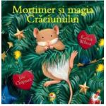 Mortimer si magia Craciunului - Karma Wilson Jane Chapman