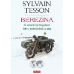 berezina. pe urmele lui napoleon intr-o motocicleta cu ata - sylvain tesson