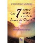 Cele 7 motive pentru a crede in Lumea de Dincolo - Jean-Jacques Charbonier
