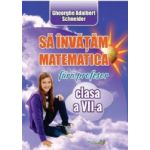 Sa invatam matematica fara profesor - Clasa 7 - Gheorghe Adalbert Schneider