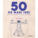 50 de mari idei pe care trebuie sa le cunosti - Ben Dupre