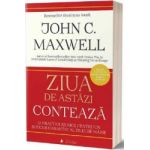 Ziua de astazi conteaza - John C. Maxwell