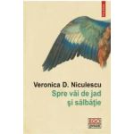 Spre vai de jad si salbatie - Veronica D. Niculescu