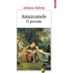 Amazoanele. O poveste - Adriana Babeti