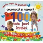 Coloreaza si rezolva - 100 teste jocuri intrebari pentru copii de gradinita