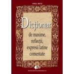 Dictionar de maxime reflectii expresii latine comentate Ed.2013 - Virgil Matei