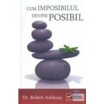 Cum imposibilul devine posibil - Robert Anthony