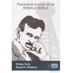 Fantasticele inventii ale lui Nikola Tesla - Nikola Tesla David H. Childres