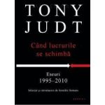 Cand lucrurile se schimba - Eseuri 1995-2010 - Tony Judt