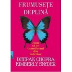 Frumusete deplina - Deepak Chopra Kimberly Snyder