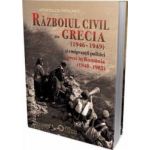 Razboiul civil din Grecia 1946 - 1949 si emigrantii politici greci in Romania 1948 - 1982 - Apostol Patelakis