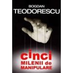 Cinci milenii de manipulare - Bogdan Teodorescu