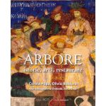 Arbore. Istorie, arta, restaurare | Corina Popa, Oliviu Boldura, Maria-Magdalena Drobota, Anca Dina