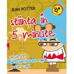 Stiinta in 5 minute. Peste 100 de experimente rapide pentru copii - Jean Potter
