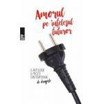 Amorul pe intelesul tuturor - O antologie a prozei contemporane de dragoste