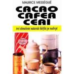 Cacao cafea ceai - Maurice Messegue