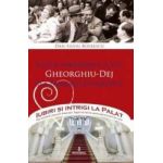 Iubiri si intrigi la palat Vol. 7 Viata amoroasa a lui Gheorghiu-Dej si a familiei lui politice - Dan-Silviu Boerescu