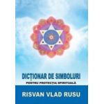 Dictionar De Simboluri Pentru Protectia Spirituala - Risvan Vlad Rusu