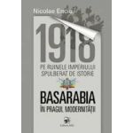 1918 pe ruinele imperiului spulberat de istorie. Basarabia in pragul modernitatii - Nicolae Enciu