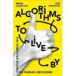 Algorithms to Live By The Computer Science of Human Decisions - Brian Christian Tom Griffiths