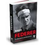 Roger Federer in cautarea perfectiunii - Rene Stauffer