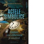 Actele simbolice. Gesturi care elibereaza si vindeca