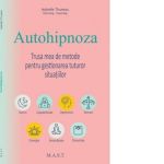 Autohipnoza. Trusa mea de metode pentru gestionarea tuturor situatiilor