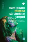 Cum poate mintea sa vindece corpul