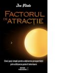 Factorul de atractie. Cinci pasi simpli pentru obtinerea prosperitatii prin utilizarea puterii interioare