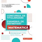 Concursul de titularizare si examenul de definitivat. Matematica. Aspecte stiintifice si metodologice. 35 de modele de teste cu rezolvari, precizari metodice si observatii metodologice