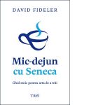 Mic-dejun cu Seneca. Ghid stoic pentru arta de a trai