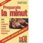 Preparate la minut. Peste 150 de retete