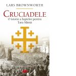 Cruciadele. O istorie a luptelor pentru Tara Sfanta