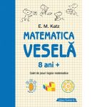 Matematica vesela. Caiet de jocuri logico-matematice (8 ani +)