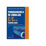 Programarea in limbajul C/C++ pentru liceu. Volumul al II-lea. Metode si tehnici de programare (editia a II-a revazuta si adaugita)