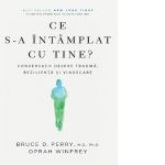 Ce s-a intamplat cu tine? Conversatii despre trauma, rezilienta si vindecare