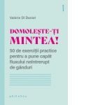 Domoleste-ti mintea! 50 de exercitii practice pentru a pune capat fluxului neintrerupt de ganduri