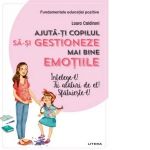 Ajuta-ti copilul sa-si gestioneze mai bine emotiile. Intelege-l! Fii alaturi de el! Sfatuieste-l!