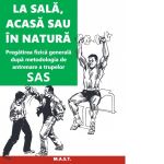 La sala, acasa sau in natura. Pregatirea fizica generala dupa metodologia de antrenare a trupelor SAS