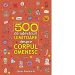 500 de adevaruri uimitoare despre corpul omenesc