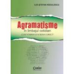 Agramatisme in limbajul cotidian. Cum vorbim si scriem corect - Ilie-Stefan Radulescu