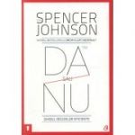 Da sau nu. Ghidul deciziilor eficiente. Editia a III-a revizuita - Spencer Johnson