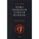 Istoria credintelor si ideilor religioase, volumul 1. De la epoca de piatra la misterele din Eleusis - Mircea Eliade