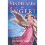 Vindecarea cu ingeri. Cum pot ingerii sa va ajute in fiecare domeniu al vietii - Doreen Virtue