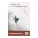 Dincolo de gandirea pozitiva - Robert Anthony